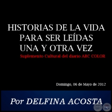 HISTORIAS DE LA VIDA PARA SER LEDAS UNA Y OTRA VEZ  - Por DELFINA ACOSTA - Domingo, 06 de Mayo de 2012